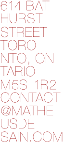 614 Bathurst Street Toronto, Ontario M5S 1R2 contact@matheusdesain.com 647 996 8822